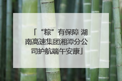 “粽”有保障 湖南高速集团湘潭分公司护航端午安康