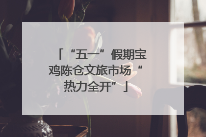 “五一”假期宝鸡陈仓文旅市场“热力全开”