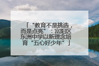 “教育不是挑选，而是点亮”：富阳区东洲中学以新理念培育“五心好少年”