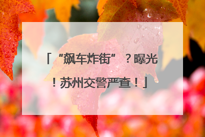 “飙车炸街”？曝光！苏州交警严查！