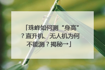 珠峰如何测“身高”？直升机、无人机为何不能测？揭秘→