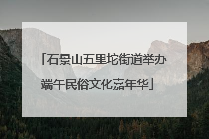 石景山五里坨街道举办端午民俗文化嘉年华