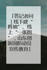 答记者问｜线下建“阵地”、线上“一张图”，山东创新国防动员宣传教育