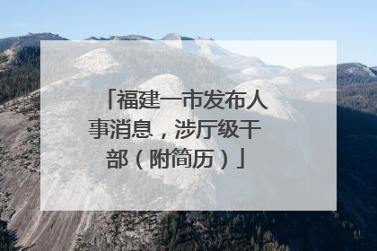 福建一市发布人事消息，涉厅级干部（附简历）