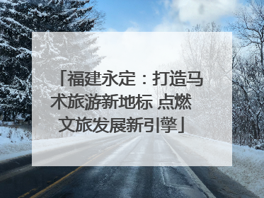福建永定：打造马术旅游新地标 点燃文旅发展新引擎