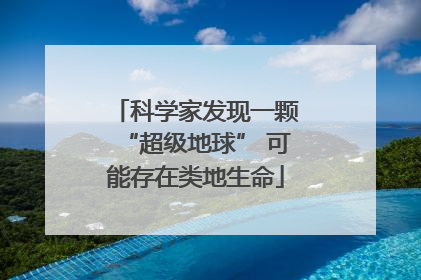 科学家发现一颗“超级地球” 可能存在类地生命