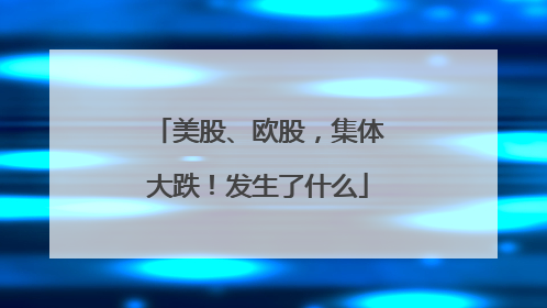 美股、欧股，集体大跌！发生了什么