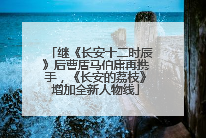 继《长安十二时辰》后曹盾马伯庸再携手，《长安的荔枝》增加全新人物线