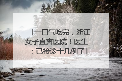 一口气吃完，浙江女子直奔医院！医生：已接诊十几例了