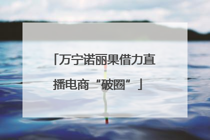 万宁诺丽果借力直播电商“破圈”