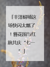丰泽蟳埔这场快闪太燃了！簪花围与红旗共庆“七一”