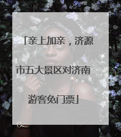 亲上加亲，济源市五大景区对济南游客免门票