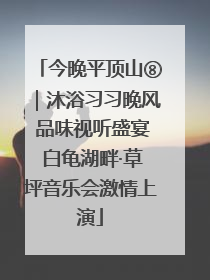 今晚平顶山⑧｜沐浴习习晚风 品味视听盛宴 白龟湖畔·草坪音乐会激情上演