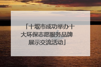 十堰市成功举办十大环保志愿服务品牌展示交流活动