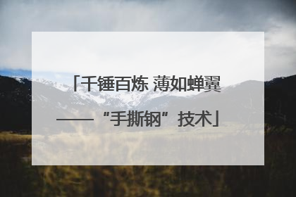千锤百炼 薄如蝉翼——“手撕钢”技术