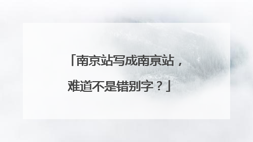 南京站写成南亰站，难道不是错别字？