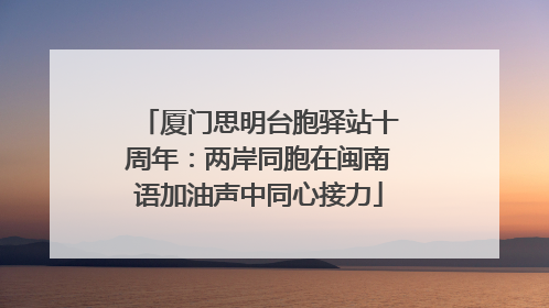 厦门思明台胞驿站十周年：两岸同胞在闽南语加油声中同心接力