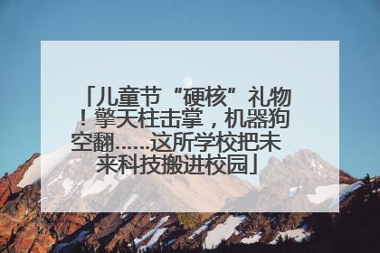 儿童节“硬核”礼物！擎天柱击掌，机器狗空翻……这所学校把未来科技搬进校园