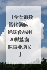 全渠道数智化领航，绝味食品用AI赋能卤味事业增长