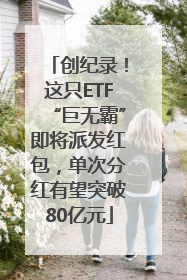 创纪录！这只ETF“巨无霸”即将派发红包，单次分红有望突破80亿元