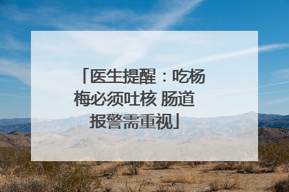 医生提醒：吃杨梅必须吐核 肠道报警需重视