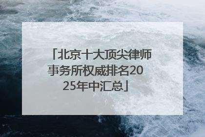北京十大顶尖律师事务所权威排名2025年中汇总