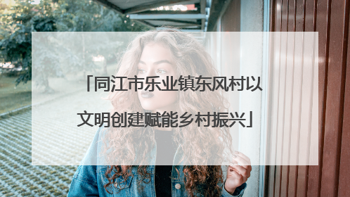 同江市乐业镇东风村以文明创建赋能乡村振兴