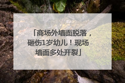 商场外墙面脱落，砸伤1岁幼儿！现场墙面多处开裂