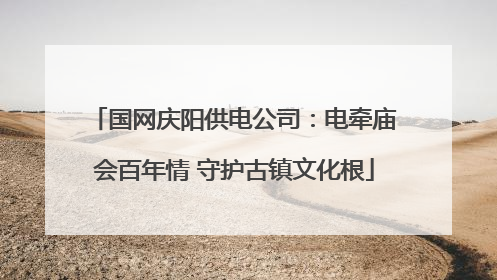 国网庆阳供电公司：电牵庙会百年情 守护古镇文化根