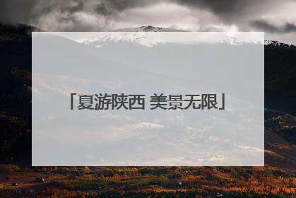 夏游陕西 美景无限