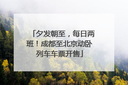 夕发朝至，每日两班！成都至北京动卧列车车票开售