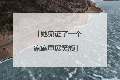 她见证了一个家庭重展笑颜