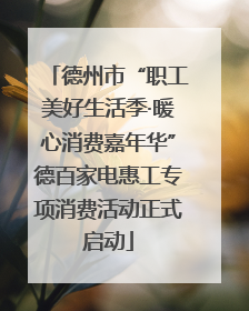 德州市“职工美好生活季·暖心消费嘉年华”德百家电惠工专项消费活动正式启动