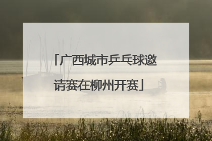 广西城市乒乓球邀请赛在柳州开赛