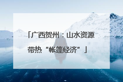 广西贺州：山水资源带热“帐篷经济”