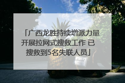 广西龙胜持续增派力量开展拉网式搜救工作 已搜救到5名失联人员