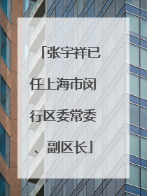 张宇祥已任上海市闵行区委常委、副区长
