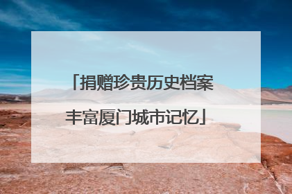 捐赠珍贵历史档案 丰富厦门城市记忆