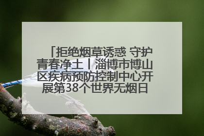 拒绝烟草诱惑 守护青春净土丨淄博市博山区疾病预防控制中心开展第38个世界无烟日系列控烟行动