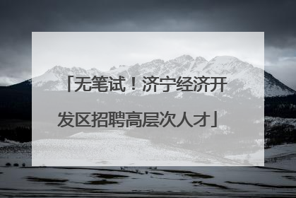 无笔试！济宁经济开发区招聘高层次人才