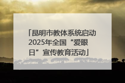 昆明市教体系统启动2025年全国“爱眼日”宣传教育活动