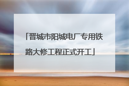 晋城市阳城电厂专用铁路大修工程正式开工