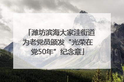 潍坊滨海大家洼街道为老党员颁发“光荣在党50年”纪念章