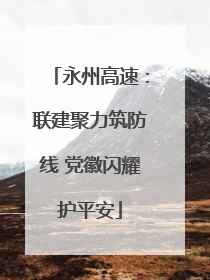 永州高速：联建聚力筑防线 党徽闪耀护平安