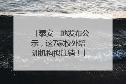 泰安一地发布公示，这7家校外培训机构拟注销！