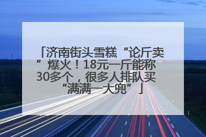 济南街头雪糕“论斤卖”爆火！18元一斤能称30多个，很多人排队买“满满一大兜”