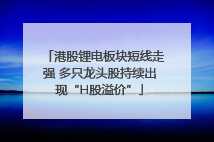 港股锂电板块短线走强 多只龙头股持续出现“H股溢价”