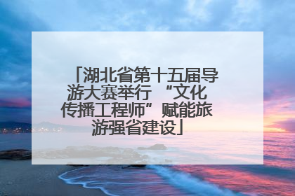 湖北省第十五届导游大赛举行 “文化传播工程师”赋能旅游强省建设