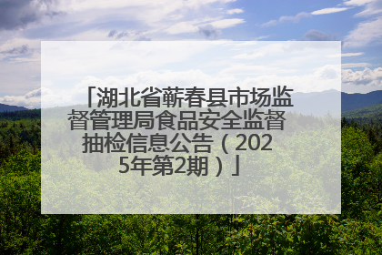湖北省蕲春县市场监督管理局食品安全监督抽检信息公告（2025年第2期）