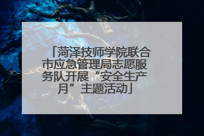 菏泽技师学院联合市应急管理局志愿服务队开展“安全生产月”主题活动